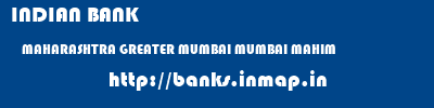 INDIAN BANK  MAHARASHTRA GREATER MUMBAI MUMBAI MAHIM  banks information 